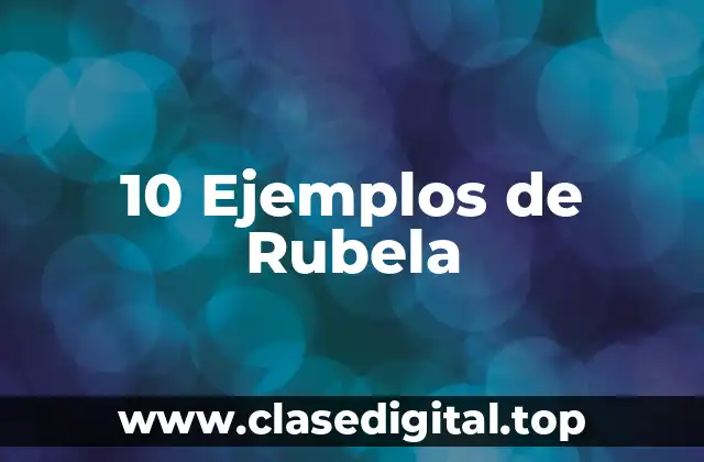 10 Ejemplos de Rubela
