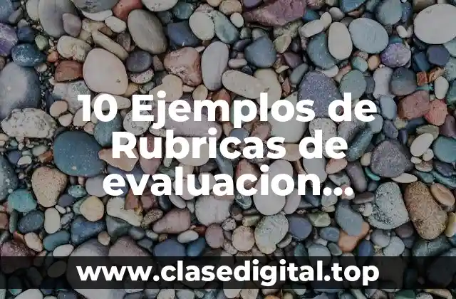 10 Ejemplos de Rubricas de evaluacion universitaria