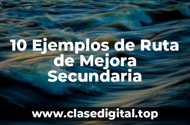 10 Ejemplos de Ruta de Mejora Secundaria