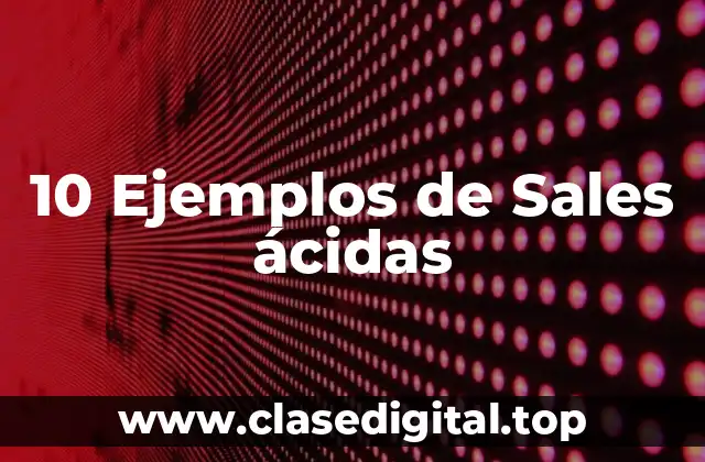 10 Ejemplos de Sales ácidas