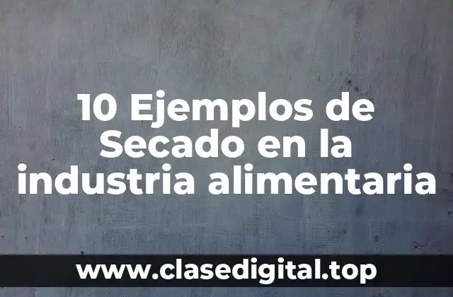 10 Ejemplos de Secado en la industria alimentaria