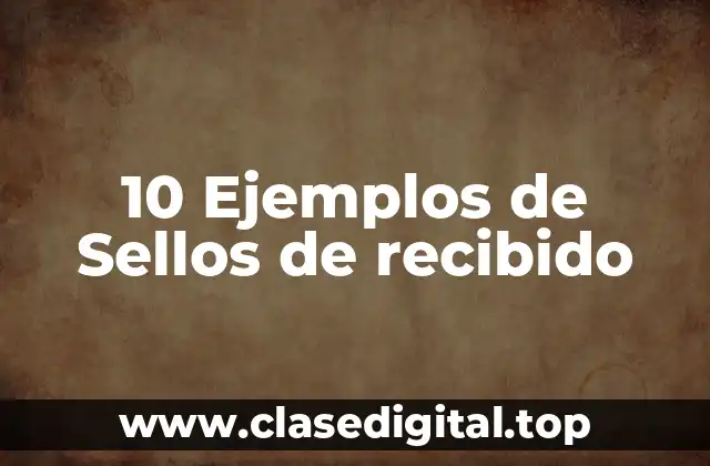 10 Ejemplos de Sellos de recibido