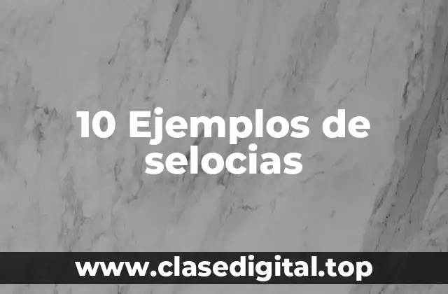 10 Ejemplos de selocias