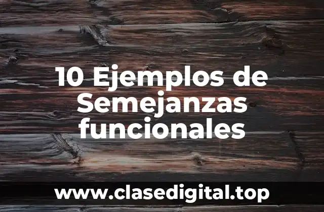 10 Ejemplos de Semejanzas funcionales