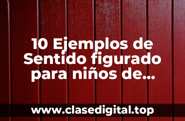 10 Ejemplos de Sentido figurado para niños de primaria