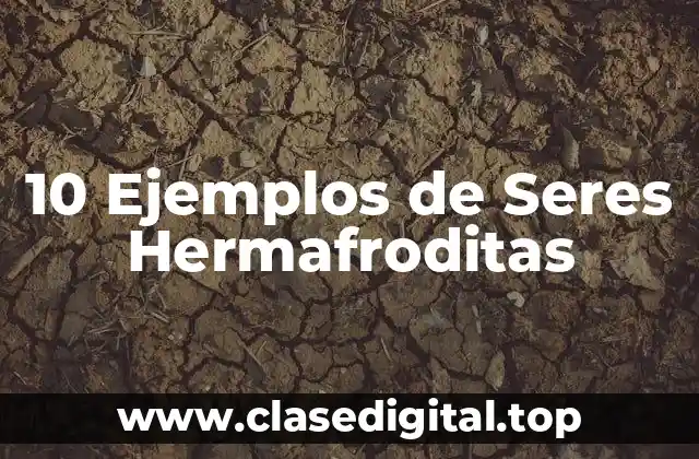 10 Ejemplos de Seres Hermafroditas