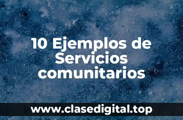 10 Ejemplos de Servicios comunitarios