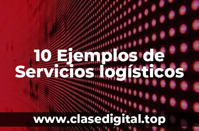 10 Ejemplos de Servicios logísticos