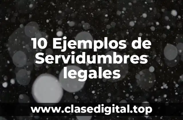 10 Ejemplos de Servidumbres legales