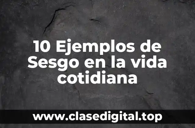 10 Ejemplos de Sesgo en la vida cotidiana