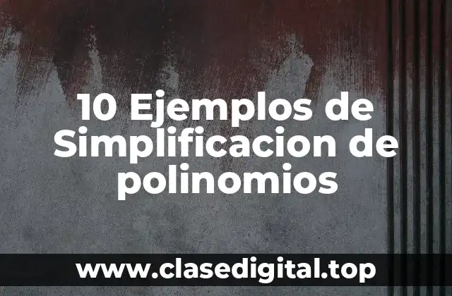 10 Ejemplos de Simplificacion de polinomios