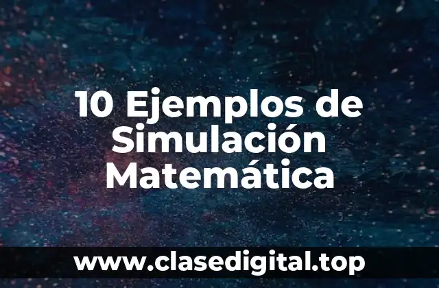 10 Ejemplos de Simulación Matemática