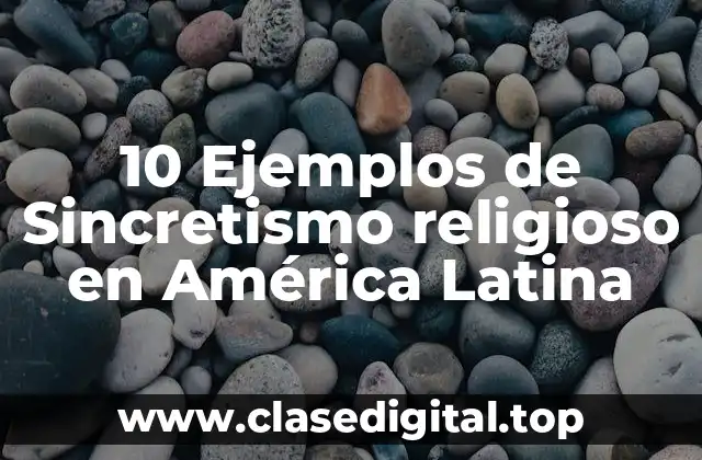 10 Ejemplos de Sincretismo religioso en América Latina