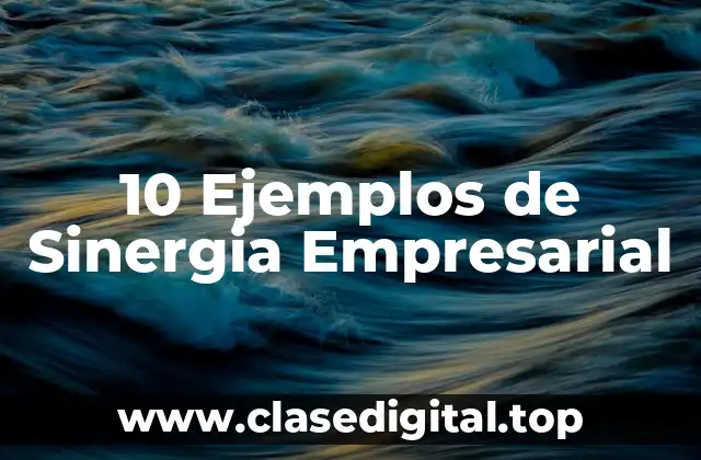 10 Ejemplos de Sinergia Empresarial