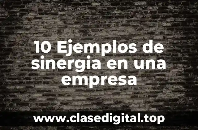 10 Ejemplos de sinergia en una empresa