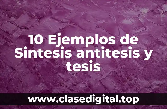10 Ejemplos de Sintesis antitesis y tesis