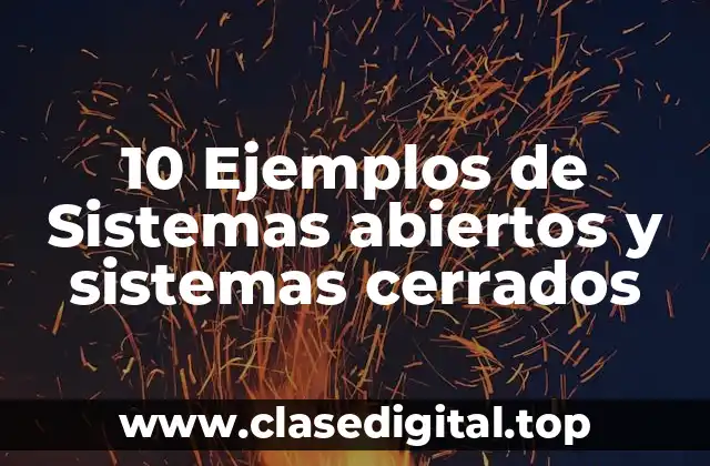 10 Ejemplos de Sistemas abiertos y sistemas cerrados