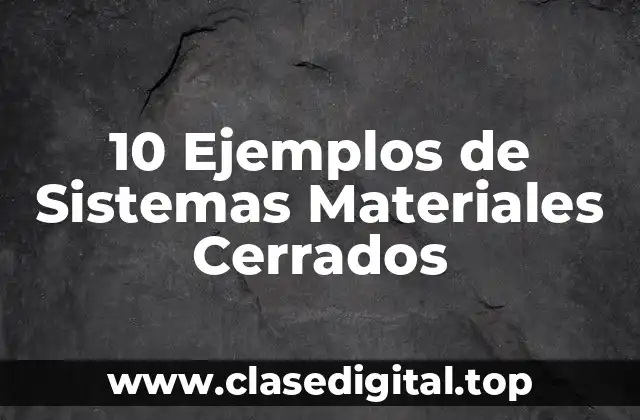 Ejemplos de sistemas materiales cerrados
