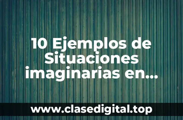 10 Ejemplos de Situaciones imaginarias en inglés