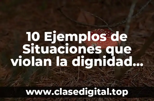 10 Ejemplos de Situaciones que violan la dignidad humana para adolescentes