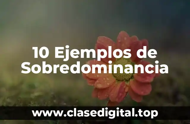 10 Ejemplos de Sobredominancia
