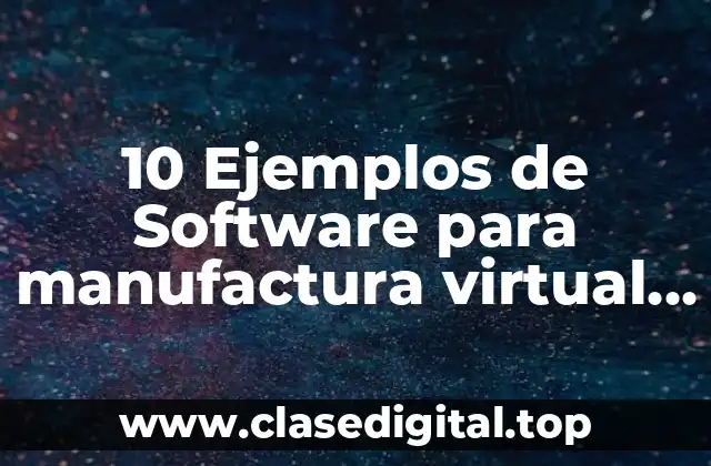10 Ejemplos de Software para manufactura virtual y estudio de tiempos