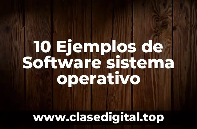10 Ejemplos de Software sistema operativo