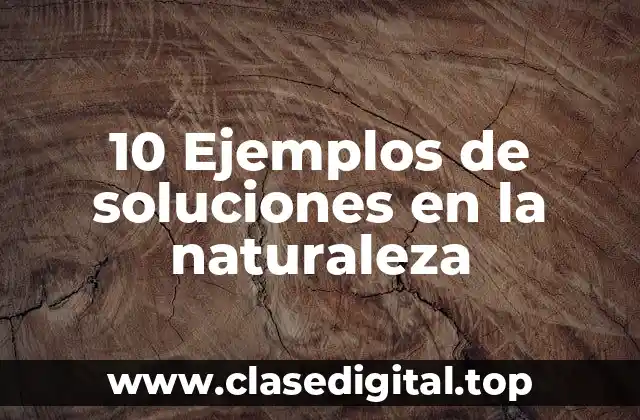 10 Ejemplos de soluciones en la naturaleza
