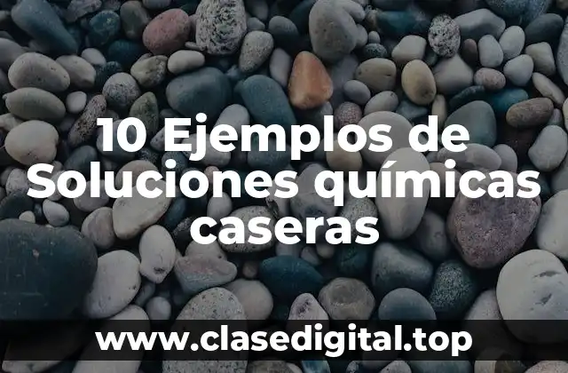 10 Ejemplos de Soluciones químicas caseras