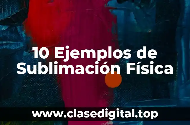 10 Ejemplos de Sublimación Física