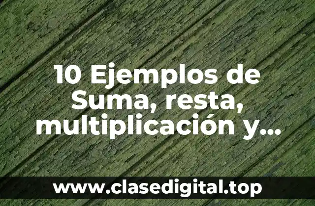 10 Ejemplos de Suma, resta, multiplicación y división de números naturales