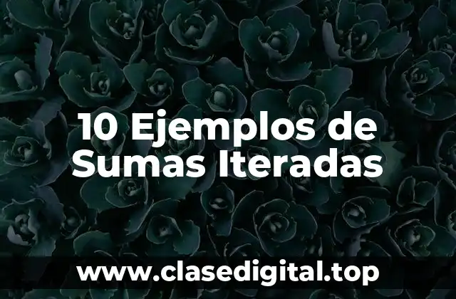 10 Ejemplos de Sumas Iteradas