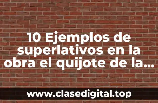 10 Ejemplos de superlativos en la obra el quijote de la mancha