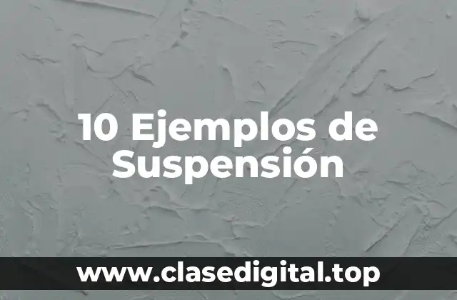 10 Ejemplos de Suspensión