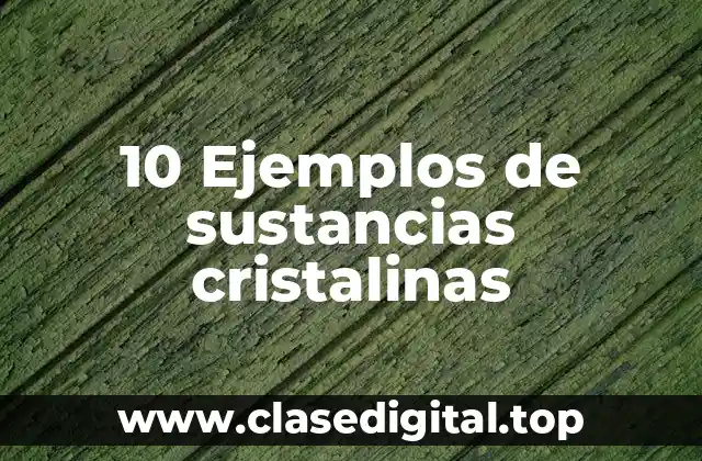 10 Ejemplos de sustancias cristalinas