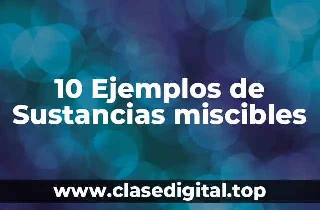 10 Ejemplos de Sustancias miscibles