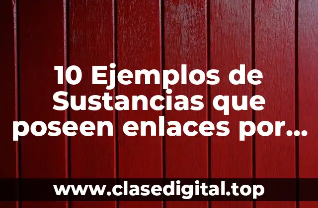 10 Ejemplos de Sustancias que poseen enlaces por puentes de hidrógeno