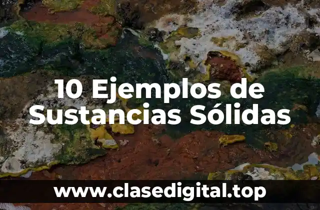 10 Ejemplos de Sustancias Sólidas