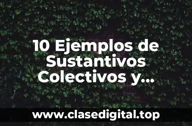 10 Ejemplos de Sustantivos Colectivos y Abstractos