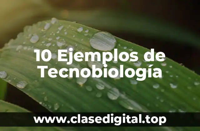 10 Ejemplos de Tecnobiología