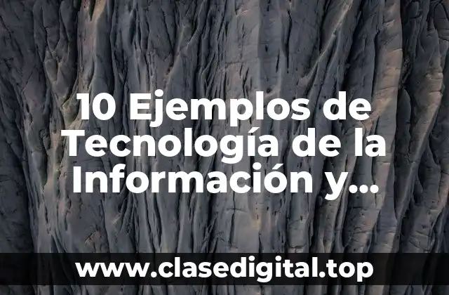 10 Ejemplos de Tecnología de la Información y Comunicación