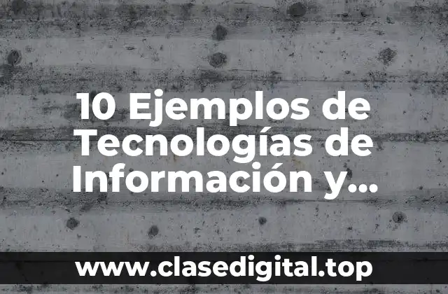 10 Ejemplos de Tecnologías de Información y Comunicación