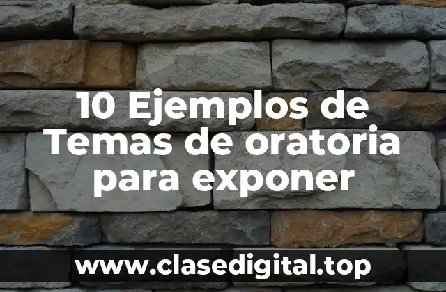 10 Ejemplos de Temas de oratoria para exponer