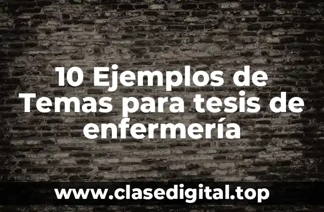 10 Ejemplos de Temas para tesis de enfermería