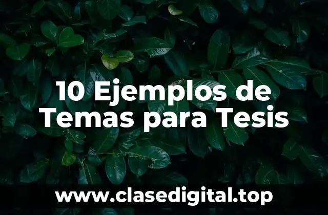 10 Ejemplos de Temas para Tesis
