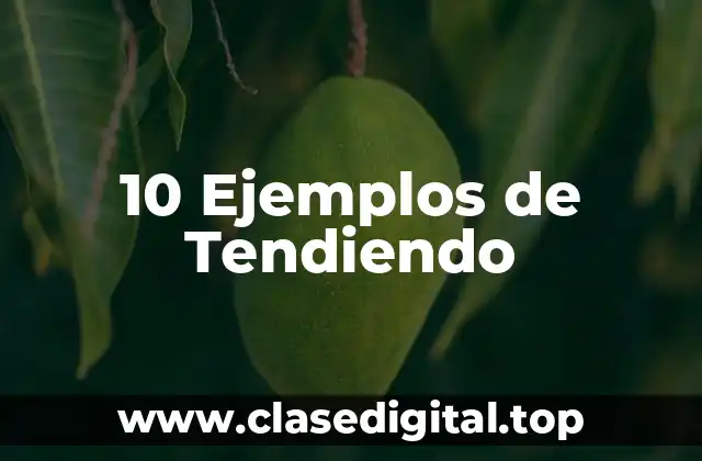 10 Ejemplos de Tendiendo
