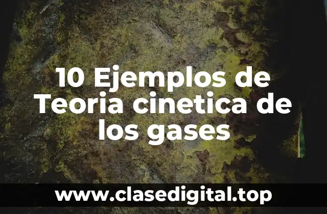 10 Ejemplos de Teoria cinetica de los gases
