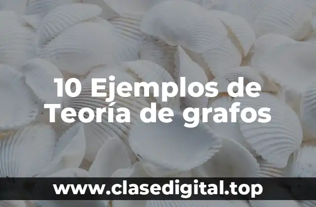 10 Ejemplos de Teoría de grafos