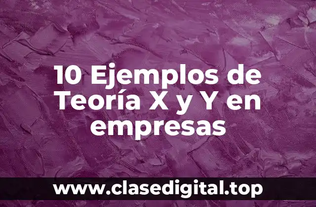 10 Ejemplos de Teoría X y Y en empresas