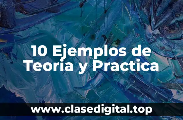 10 Ejemplos de Teoria y Practica